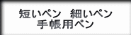 手帳用ペン・短いペン・細いペンの全筆記具紹介ボタン